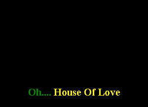 011.... House Of Love