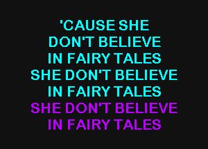'CAUSE SHE
DON'T BELIEVE
IN FAIRY TALES

SHE DON'T BELIEVE
IN FAIRY TALES

g