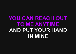 AND PUT YOUR HAND
IN MINE