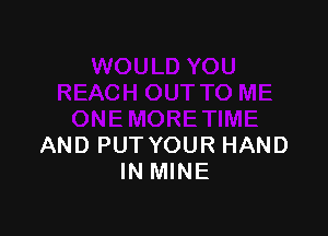 AND PUT YOUR HAND
IN MINE