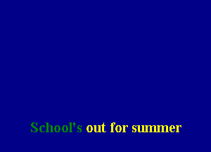 School's out for suImner