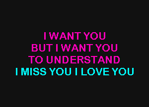 I MISS YOU I LOVE YOU