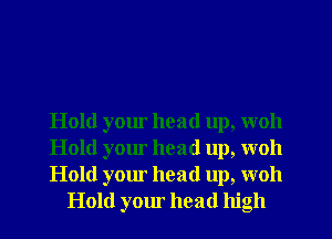 Hold your head up, woh

Hold your head up, woh

Hold your head up, woh
Hold your head high