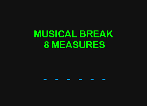 MUSICAL BREAK
8 MEASURES