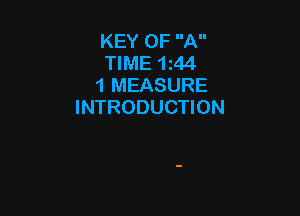 KEY OF A
TIME 1z44
1 MEASURE
INTRODUCTION