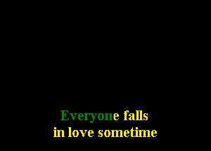 Everyone falls
in love sometime