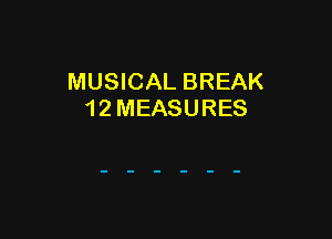 MUSICAL BREAK
1 2 MEASURES