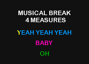 MUSICAL BREAK
4 MEASURES