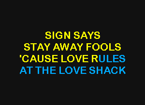 EMGNSAXS
STAY AWAY FOOLS

'CAUSE LOVE RULES
AT THE LOVE SHACK