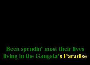 Been spendin' most their lives
living in the Gangsta's Paradise