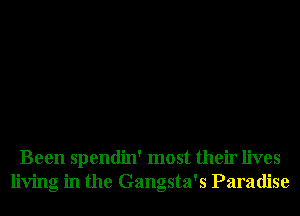 Been spendin' most their lives
living in the Gangsta's Paradise