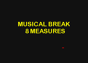 MUSICAL BREAK
8 MEASURES