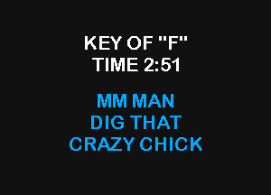 KEY OF F
TIME 2151

MM MAN
DIG THAT
CRAZYCHICK