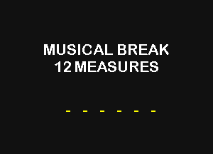 MUSICAL BREAK
1 2 MEASURES