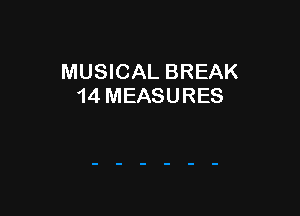 MUSICAL BREAK
14 MEASURES