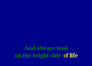 And always look
on the bright side of life