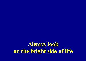 Always look
on the bright side of life