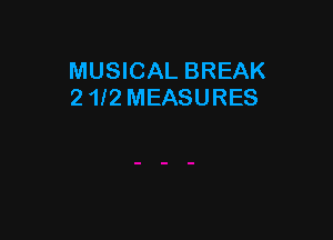 MUSICAL BREAK
2 1f2 MEASURES