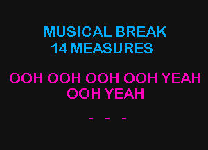 MUSICAL BREAK
14 MEASURES