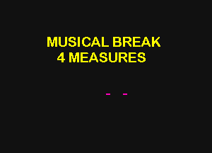 MUSICAL BREAK
4 MEASURES