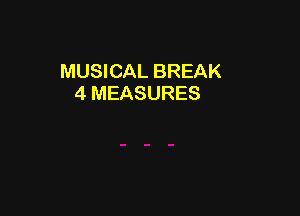 MUSICAL BREAK
4 MEASURES