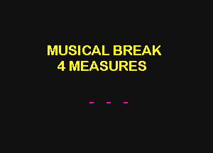 MUSICAL BREAK
4 MEASURES