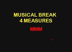 MUSICAL BREAK
4 MEASURES