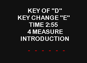 KEY OF D
KEY CHANGE E
TIME 2z55

4MEASURE
INTRODUCTION