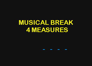 MUSICAL BREAK
4 MEASURES