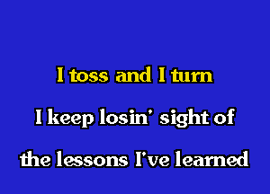 Itoss and ltum

I keep losin' sight of

1119 lessons I've learned