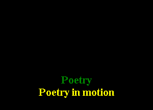 Poetry

Poetry in motion
