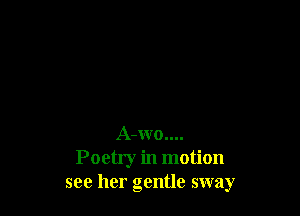 A-wo....
Poetry in motion
see her gentle sway