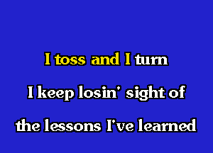 Itoss and ltum

I keep losin' sight of

1119 lessons I've learned