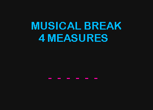 MUSICAL BREAK
4 MEASURES