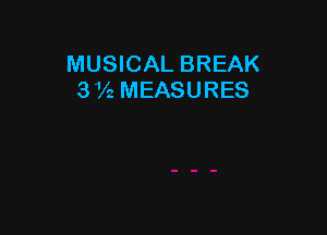 MUSICAL BREAK
3 1A MEASURES