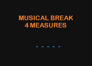 MUSICAL BREAK
4 MEASURES