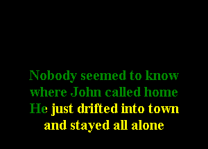 Nobody seemed to know

where J 01111 called home

He just drifted into town
and stayed all alone