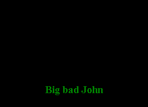 Big bad John