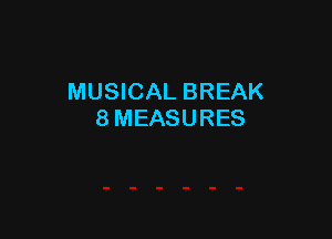 MUSICAL BREAK
8 MEASURES