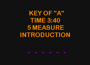 KEY OF A
TIME 3240
5 MEASURE

INTRODUCTION