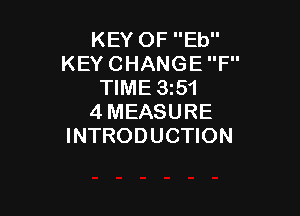 KEY OF Eb
KEY CHANGE F
TIME 35'!

4MEASURE
INTRODUCTION