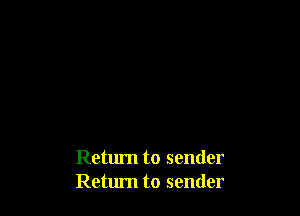 Return to sender
Return to sender