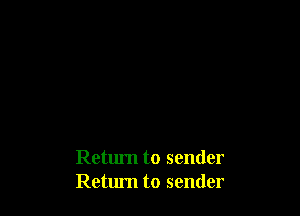 Return to sender
Return to sender