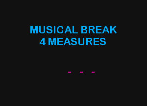 MUSICAL BREAK
4 MEASURES