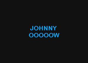 JOHNNY
OOOOOW