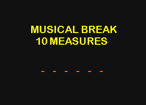 MUSICAL BREAK
10 MEASURES