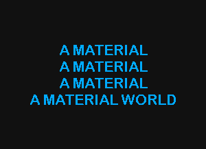 A MATERIAL
A MATERIAL

A MATERIAL
A MATERIAL WORLD