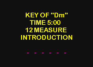 KEY OF Dm
TIME 5100
12 MEASURE

INTRODUCTION