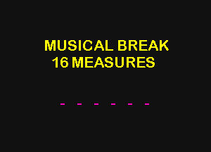 MUSICAL BREAK
16 MEASURES