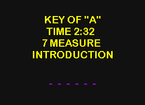 KEY OF A
TIME 2132
7 MEASURE

INTRODUCTION